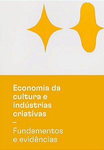 ECONOMIA DA CULTURA E INDÚSTRIAS CRIATIVAS - TOMO I - FUNDAMENTOS E EVIDÊNCIAS