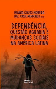 DEPENDÊNCIA, QUESTÃO AGRÁRIA E LUTAS SOCIAIS NA AMÉRICA LATINA