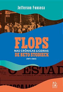 FLOPS NAS CRÔNICAS LIGEIRAS DE BETO STODIECK (1971-1980)