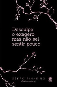 DESCULPE O EXAGERO, MAS NÃO SEI SENTIR POUCO