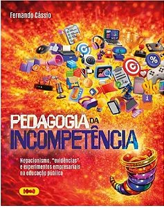 PEDAGOGIA DA INCOMPETÊNCIA - NEGACIONISMO, "EVIDÊNCIAS" E EXPERIMENTOS EMPRESARIAS NA EDUCAÇÃO PÚBLICA