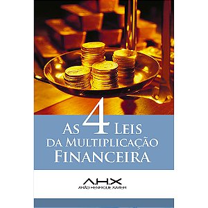 As 4 Leis da Multiplicação Financeira - Arão Henrique Xavier