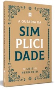 A Ousadia da Simplicidade - Luiz Herminio