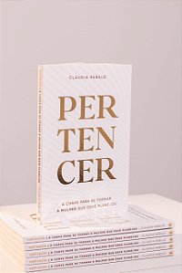 Pertencer - A Chave Para Se Tornar A Mulher Que Deus Planejou - Cláudia Rebelo