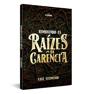 Removendo As Raízes Da Carência - Livro - Pr. Luiz Herminio