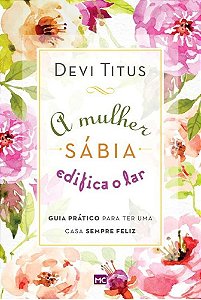 A Mulher Sábia Edifica O Lar - Devi Titus