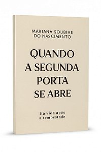 Quando a Segunda Porta se Abre - Há Vida Após a Tempestade - Mariana Soubihe do Nascimento