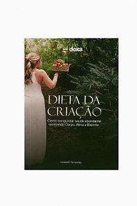 Dieta da Criação - Como Conquistar Saúde Abundante Alinhando Corpo, Alma e Espírito - Luciana R. Fernandes