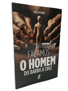Façamos o Homem — Do Barro à Cruz - Hugo Moura