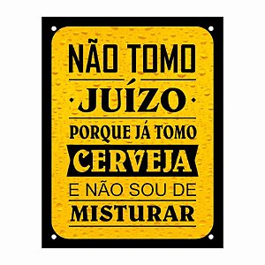 Placa Decorativa Não Tomo Juízo Porque Já Tomo Cerveja e Não Sou de Misturar 18x23cm Dec 14