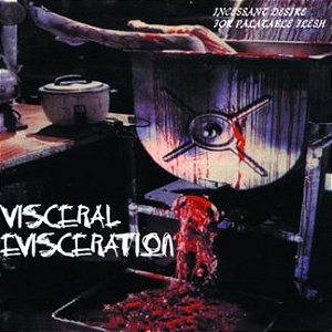 Visceral Evisceration – Incessant Desire for Palatable Flesh