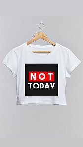 Cropped NOT TODAY - 100% algodão branco