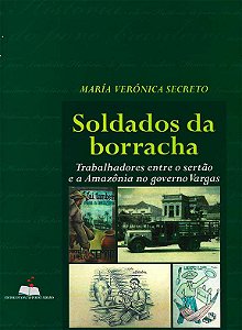 Soldados da borracha - Trabalhadores entre o sertão e a Amazônia no governo Vargas