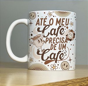 Caneca Até o Meu Café Precisa de Um Café