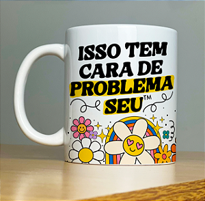 Caneca Isso Tem Cara de Problema Seu