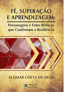 FÉ, SUPERAÇÃO E APRENDIZAGEM: PERSONAGENS E FATOS BÍBLICOS QUE CONFIRMAM A RESILIÊNCIA