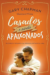 Livro - Casados e ainda apaixonados: Alegrias e desafios na segunda metade da vida - Gary Chapman