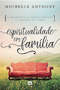 Livro - Espiritualidade em família: A importância dos valores bíblicos na educação dos filhos - Michelle Anthony