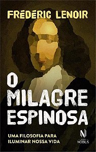O Milagre Espinosa - Uma Filosofia Para Iluminar Nossa Vida