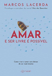 Amar E Ser Livre É Possível - Como Viver O Amor Sem Deixar De Ser Você Mesmo