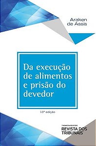 Da Execução De Alimentos E Prisão Do Devedor - 10ª Edição