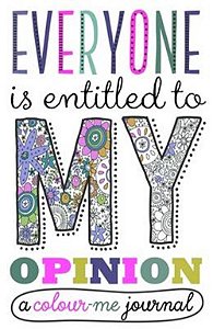 Everyone Is Entitled To My Opinion - A Colour-Me Journal