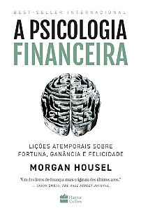 A Psicologia Financeira: Lições Atemporais Sobre Fortuna, Ganância E Felicidade