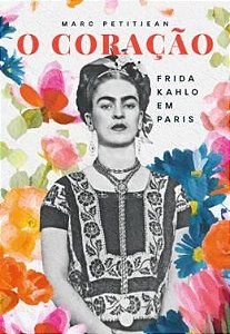 O Coração - Frida Kahlo Em Paris