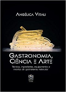 Gastronomia, Ciência E Arte Técnicas, Ingredientes, Equipamentos E Receitas De Gastronomia Molecular