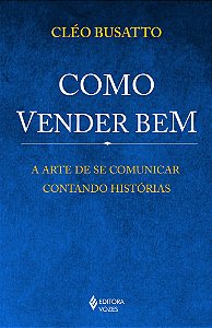 Como Vender Bem - A Arte De Se Comunicar Contando Histórias