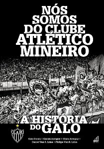 Nós Somos Do Clube Atlético Mineiro A História Do Galo