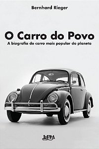 O Carro Do Povo - A Biografia Do Carro Mais Popular Do Planeta