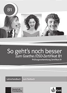 So Geht's Noch Besser Zum Goethe-/Ösd-Zertifikat B1 - Lehrerhandbuch Zum Testbuch