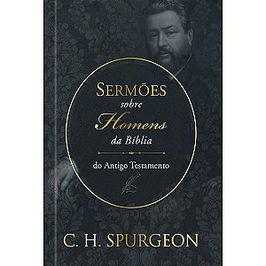 Sermões De Spurgeon Sobre Homens Da Bíblia Do Antigo Testamento Sermões De Spurgeon Sobre Homens Da Bíblia Do Antigo Testamento