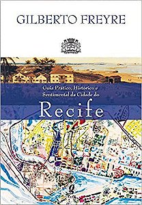 Guia Prático, Histórico E Sentimental Da Cidade Do Recife