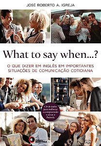 What To Say When...? - O Que Dizer Em Inglês Em Importantes Situações De Comunicação Cotidiana
