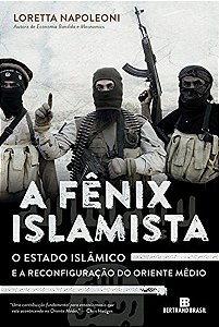 A Fênix Islamista - O Estado Islâmico E A Reconfiguração Do Oriente Médio