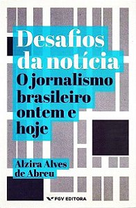 Desafios Da Notícia - O Jornalismo Brasileiro Ontem E Hoje