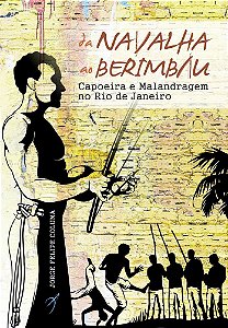 Da Navalha Ao Berimbau Capoeira E Malandragem No Rio De Janeiro