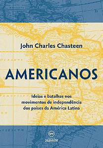 Americanos Ideias E Batalhas Nos Movimentos De Independência Dos Países Da América Latina