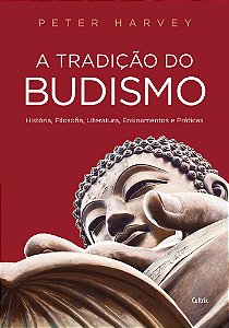 A Tradição Do Budismo História, Filosofia, Literatura, Ensinamentos E Práticas