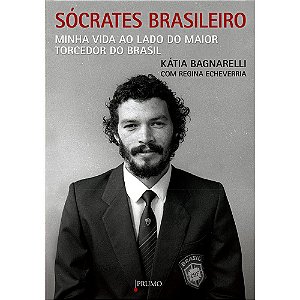 Sócrates Brasileiro Minha Vida Ao Lado Do Maior Torcedor Do Brasil