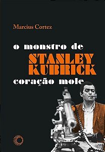 Stanley Kubrick: O Monstro De Coração Mole