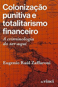 Colonização Punitiva E Totalitarismo Financeiro A Criminologia Do Ser-Aqui