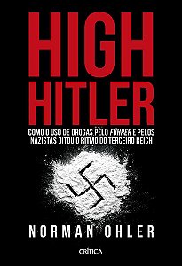 High Hitler Como O Uso De Drogas Pelo Führer E Pelos Nazistas Ditou O Ritmo Do Terceiro Reich