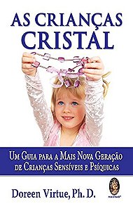 As Crianças Cristal - Um Guia Para A Mais Nova Geração De Crianças Sensíveis E Psíquicas