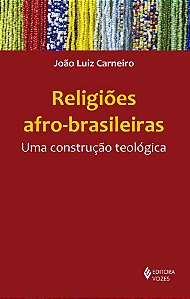 Religiões Afro-Brasileiras - Uma Construção Teológica
