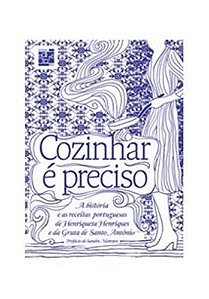 Cozinhar É Preciso - A História E As Receitas Portuguesas