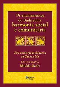 Os Ensinamentos Do Buda Sobre Harmonia Social E Comunitária Uma Antologia De Discursos Do Cânone Pãli