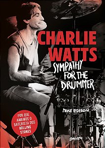 Charlie Watts: Sympathy For The Drummer (Em Português) Por Que Amamos O Baterista Dos Rolling Stones